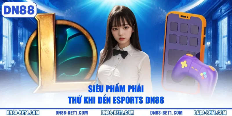 Esports DN88 - Sân Chơi Cá Cược Thể Thao Uy Tín Top Đầu 2 Siêu phẩm phải thử khi đến Esports DN88
